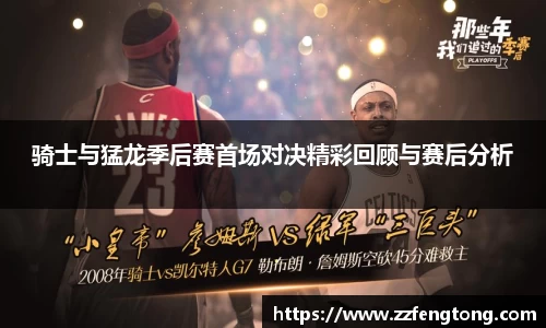骑士与猛龙季后赛首场对决精彩回顾与赛后分析